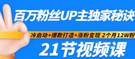 【副业项目3451期】百万粉丝UP主独家秘诀：冷启动+爆款打造+涨粉变现 2个月12W粉（21节视频课)-天下副业