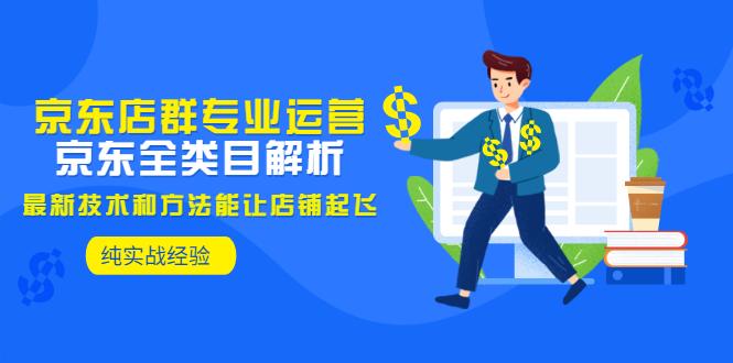 【副业项目3472期】京东店群怎么做（京东电商全类目分析和实战）-天下副业