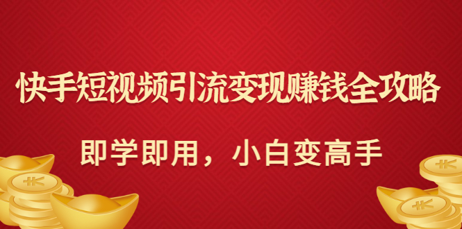 【副业项目3504期】快手短视频引流变现赚钱全攻略（快手引流推广怎么做）-天下副业