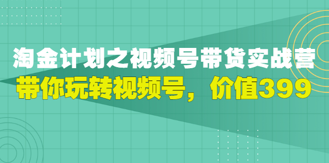 【副业项目3517期】胡子·淘金计划之视频号带货实操教程，带你玩转视频号（视频号带货怎么操作）-天下副业
