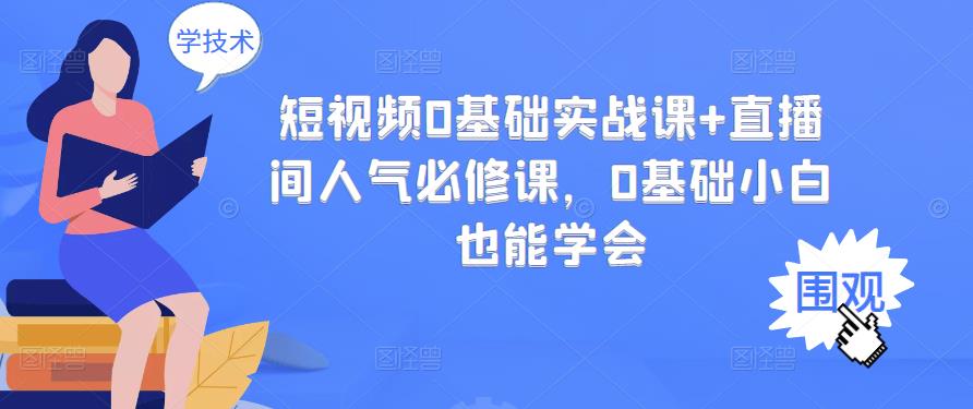【副业项目3532期】抖音直播间人气怎么提升：短视频0基础实战课+直播间人气提升必修课-天下副业