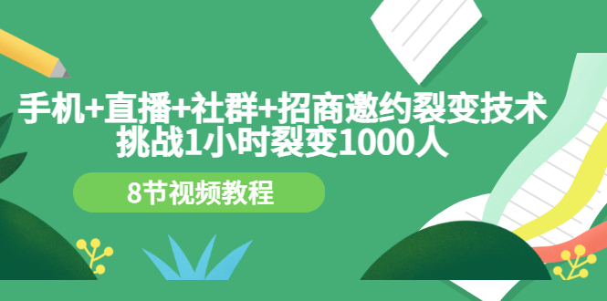 【副业项目3536期】手机+直播+社群+招商邀约裂变技术：怎样一小时招500个代理（招代理最快方法）-天下副业