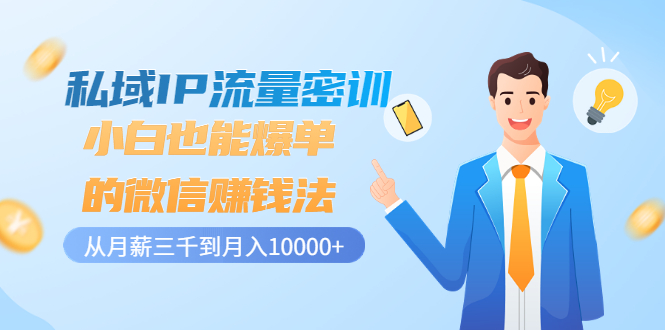 【副业项目3538期】私域IP流量密训：小白也能爆单的微信赚钱法（如何利用微信做好营销）-天下副业