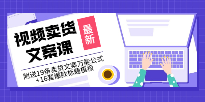 【副业项目3540期】（如何写爆款视频卖货文案）视频卖货文案课：附送19条卖货文案万能公式+16套爆款标题模板-天下副业