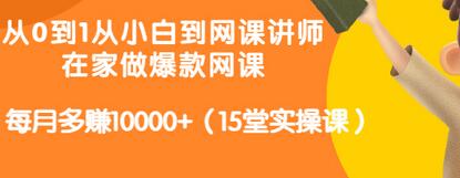【副业项目3546期】从小白到网课讲师实战课：如何开个人网课赚钱，每月多赚10000+（15堂实操课）-天下副业
