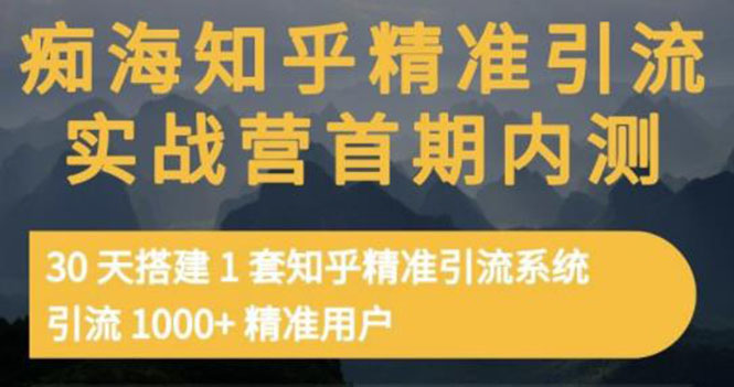 【副业项目3588期】知乎精准引流实战营1-2期：怎样用知乎引流，30天搭建1套精准引流系统，引流1000+精准用户-天下副业