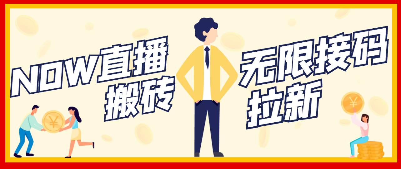 【副业项目3633期】最新NOW直播无限拉新项目，一个号每天稳定提现20，多号多撸-天下副业