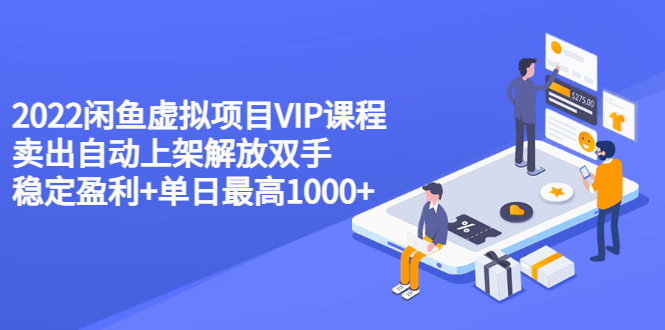 【副业项目3639期】2022闲鱼虚拟资源项目实操方法，卖出自动上架解放双手 稳定盈利+单日最高1000+-天下副业