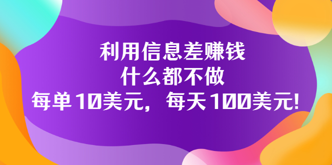 【副业项目3678期】信息差赚钱项目：什么都不做，每单10美元，每天100美元-天下副业