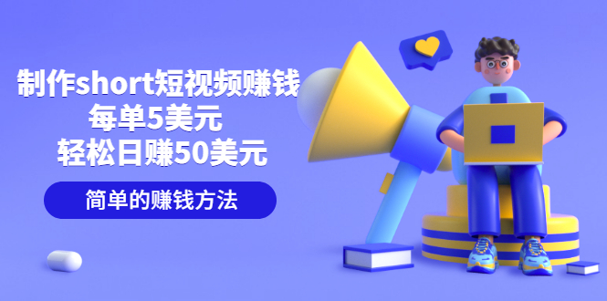 【副业项目3682期】轻松赚钱的副业：制作short短视频赚钱，每单5美元 ，日赚50美元-天下副业