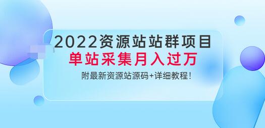 【副业项目3760期】2022资源站站群项目：单站采集月入过万，附最新资源站源码+详细教程-天下副业