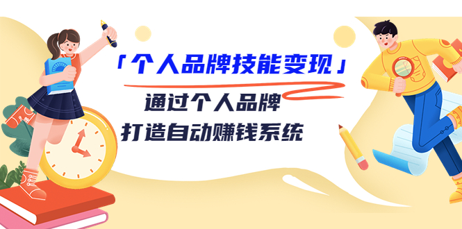 【副业项目3773期】个人品牌技能变现：如何创造个人品牌，如何用个人品牌赚钱-天下副业