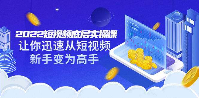 【副业项目3791期】2022短视频底层实操课，怎样做好短视频详细教程下载-天下副业