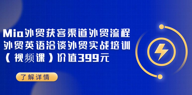 【副业项目3793期】Mia外贸获客渠道外贸流程，外贸英语洽谈，外贸实战培训（视频课）-天下副业