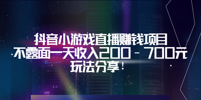 【副业项目3800期】抖音小游戏直播赚钱项目：不露面一天收入200-700元，玩法分享-天下副业