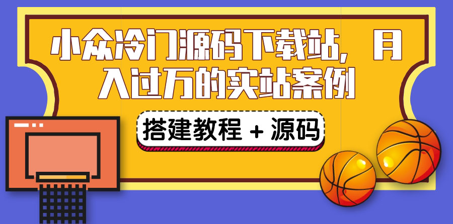 【副业项目3825期】小众冷门源码下载站搭建教程，卖源码或卖VIP会员 轻松月入过万（教程+源码)-天下副业