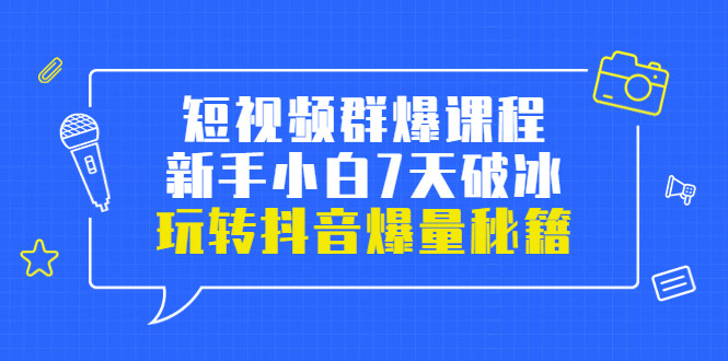 【副业项目3839期】小九归途·短视频群爆课程：如何制作爆款视频，玩转抖音爆量秘籍-天下副业