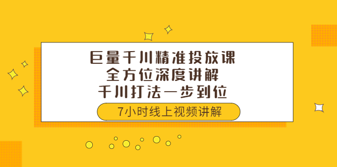 【副业项目3907期】巨量千川精准投放课：全方位深度讲解，千川打法一步到位（价值3980）-天下副业