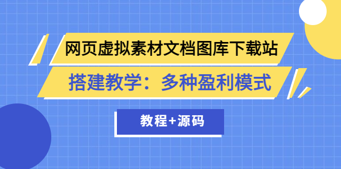 【副业项目3925期】网页虚拟素材文档图库下载站搭建教程：多种盈利模式（教程+源码）-天下副业