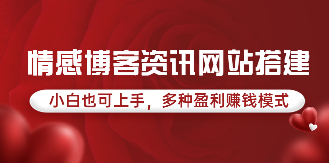【副业项目3949期】情感博客资讯网站搭建教程，小白也可上手，多种盈利赚钱模式（教程+源码）-天下副业