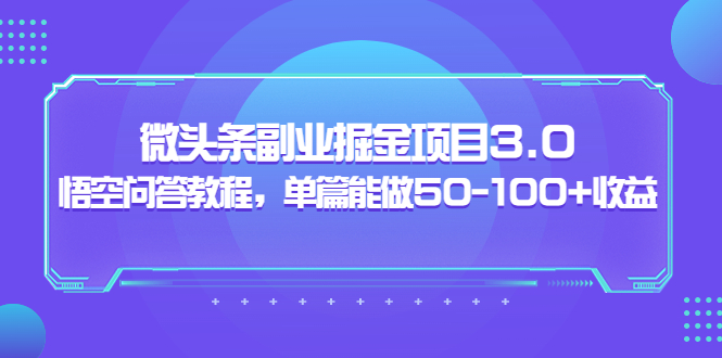 【副业项目3966期】黄岛主：微头条副业掘金项目3.0+悟空问答教程，单篇能做50-100+收益-天下副业