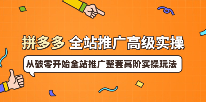 【副业项目4007期】拼多多全站推广高级实操：从破零开始全站推广整套高阶实操玩法-天下副业