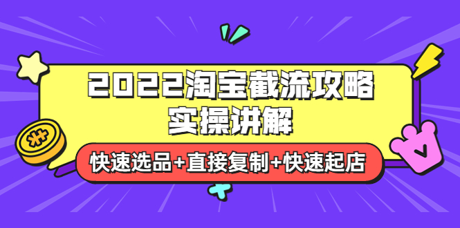 【副业项目4024期】2022淘宝截流攻略实操讲解：快速选品+直接复制+快速起店-天下副业