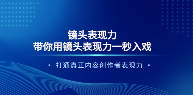 【副业项目4035期】镜头表现力：带你用镜头表现力一秒入戏，打通真正内容创作者表现力-天下副业