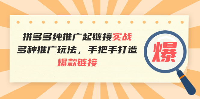 【副业项目4040期】拼多多纯推广起链接实战：多种推广玩法，手把手打造爆款链接-天下副业