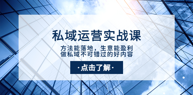 【副业项目4091期】私域运营实战课：方法能落地，生意能盈利，做私域不可错过的好内容-天下副业