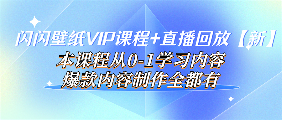 【副业项目4100期】闪闪壁纸VIP课程+直播回放【新】本课程从0-1学习内容，爆款内容制作全都有-天下副业
