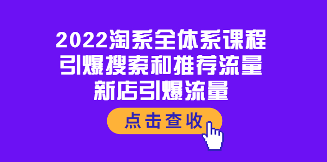 【副业项目4114期】2022淘系全体系课程：引爆搜索和推荐流量，新店引爆流量-天下副业