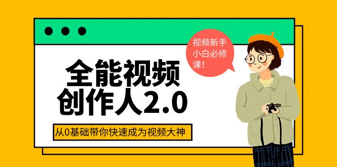 【副业项目4131期】全能视频创作人2.0：短视频拍摄、剪辑、运营导演思维、IP打造，一站式教学-天下副业
