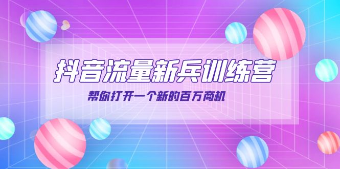 【副业项目4136期】抖音群爆俱乐部-抖音流量新兵训练营：帮你打开一个新的百万商机-天下副业