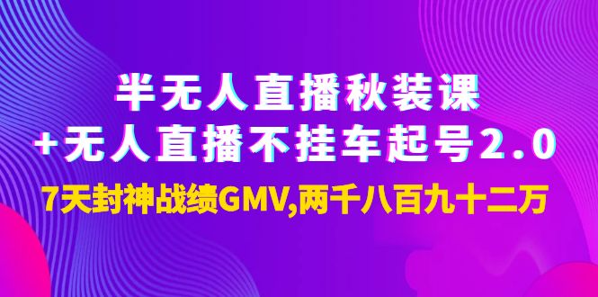 【副业项目4137期】半无人直播秋装课+无人直播不挂车起号2.0：7天封神战绩GMV两千八百九十二万-天下副业