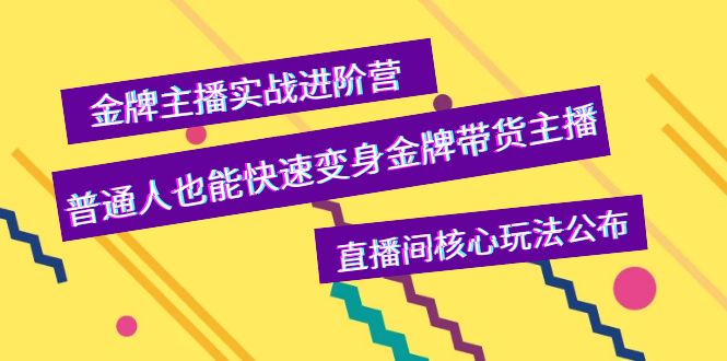 【副业项目4148期】金牌主播实战进阶营，普通人也能快速变身金牌带货主播，直播间核心玩法公布-天下副业