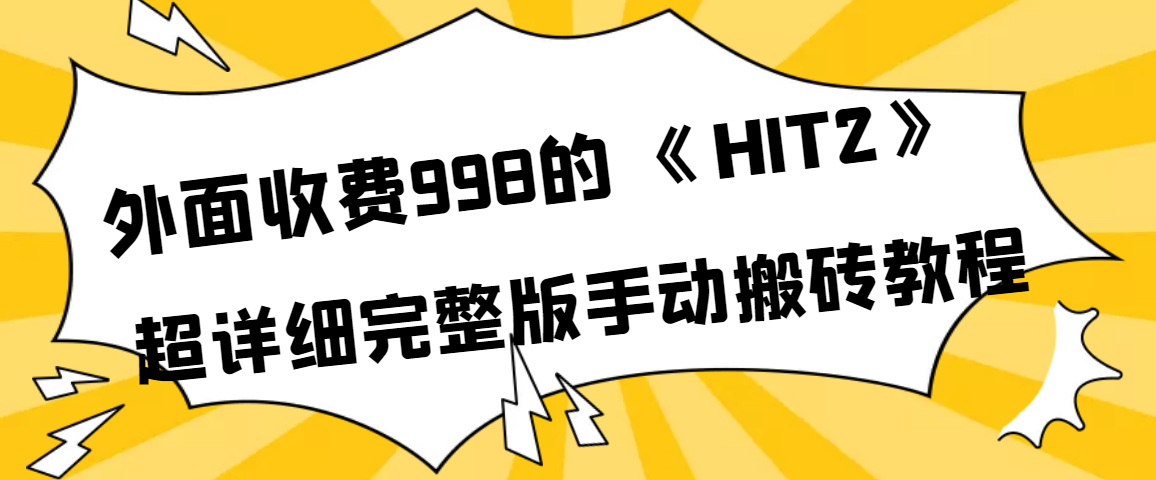 【副业项目4154期】外面收费998《HIT2》超详细完整版手动搬砖教程-天下副业