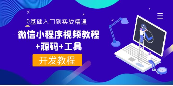 【副业项目4177期】外面收费1688的微信小程序开发视频教程+源码+工具：0基础入门到实战精通-天下副业