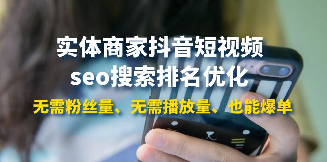 【副业项目4179期】实体商家抖音短视频seo搜索排名优化：无需粉丝量、无需播放量、也能爆单-天下副业