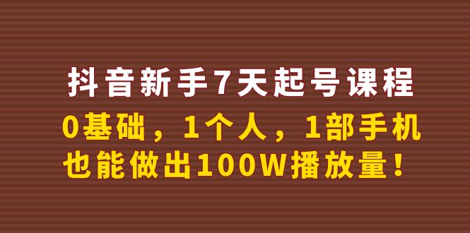 【副业项目4180期】抖音新手7天起号课程：0基础，1个人，1部手机，也能做出100W播放量-天下副业