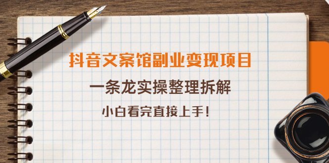 【副业项目4197期】抖音文案馆副业变现项目，一条龙实操整理拆解，小白看完直接上手-天下副业