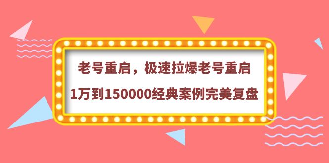 【副业项目4201期】老号重启，极速拉爆老号重启1万到150000经典案例完美复盘-天下副业
