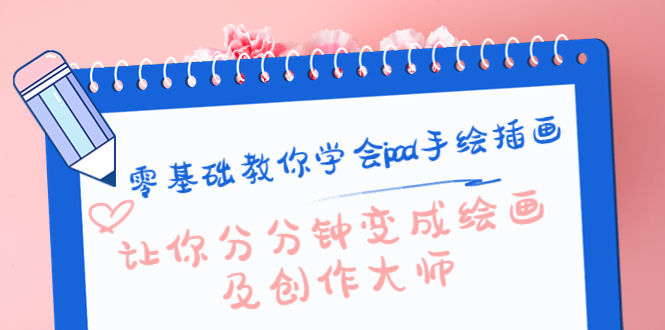 【副业项目4447期】零基础教你学会ipad手绘插画，让你分分钟变成绘画及创作大师-天下副业
