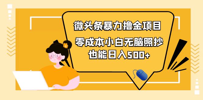 【副业项目4242期】人人都能操作的微头条最新暴力撸金项目，零成本小白无脑搬运也能日入500+-天下副业