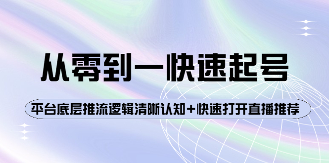 【副业项目4244期】从零到一快速起号：平台底层推流逻辑清晰认知+快速打开直播推荐-天下副业