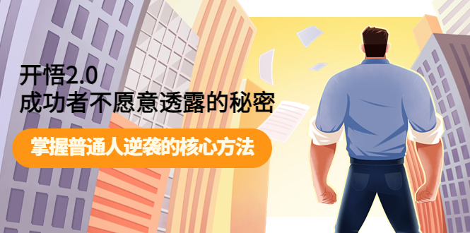 【副业项目4265期】开悟2.0成功者不愿意透露的秘密：掌握普通人逆袭的核心方法-天下副业