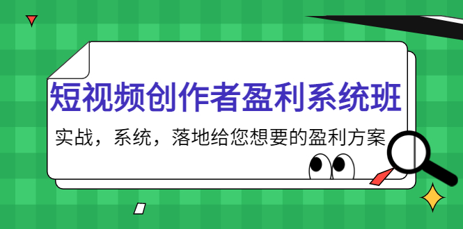 【副业项目4268期】短视频创作者盈利系统班，实战，系统，落地给您想要的盈利方案-天下副业