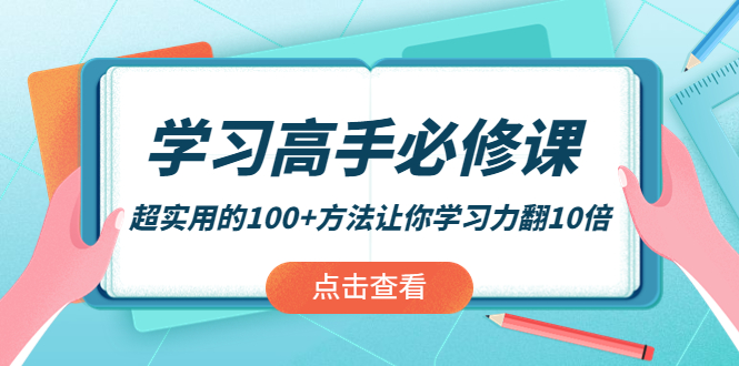 【副业项目4282期】学习高手必修课：超实用的100+方法让你学习力翻10倍-天下副业