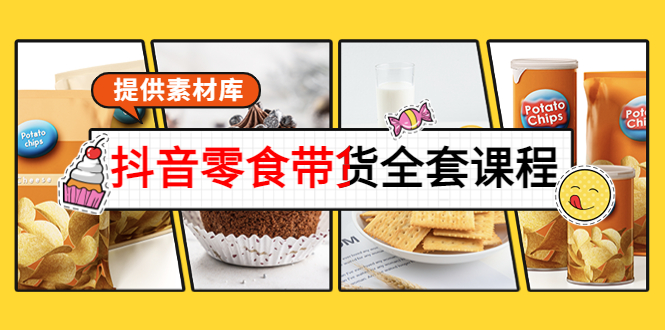 【副业项目4300期】抖音零食带货全套课程：从0到1搭建账号，涨粉卖货（提供素材库）-天下副业