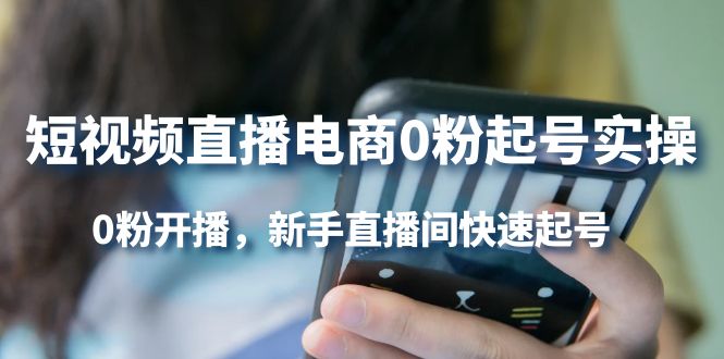 【副业项目4330期】短视频直播电商0粉起号实操，0粉开播，新手直播间快速起号-天下副业